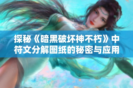 探秘《暗黑破坏神不朽》中符文分解图纸的秘密与应用