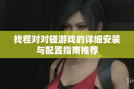 找茬对对碰游戏的详细安装与配置指南推荐
