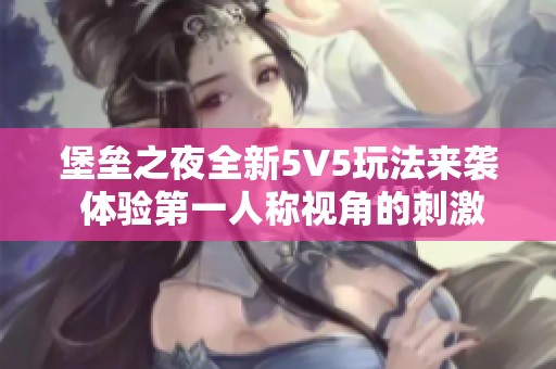 堡垒之夜全新5V5玩法来袭 体验第一人称视角的刺激快感