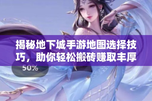 揭秘地下城手游地图选择技巧，助你轻松搬砖赚取丰厚奖励