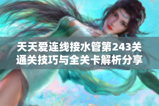 天天爱连线接水管第243关通关技巧与全关卡解析分享