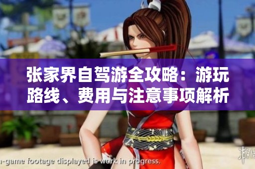 张家界自驾游全攻略：游玩路线、费用与注意事项解析