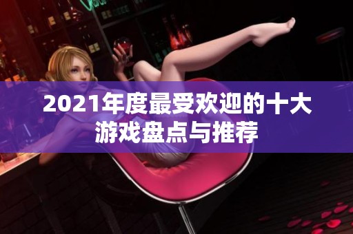 2021年度最受欢迎的十大游戏盘点与推荐