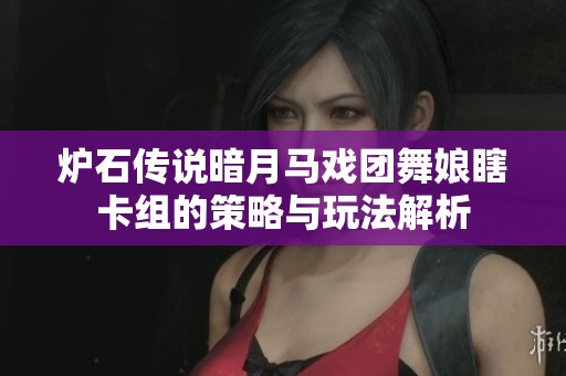 炉石传说暗月马戏团舞娘瞎卡组的策略与玩法解析