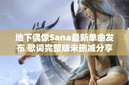 地下偶像Sana最新单曲发布 歌词完整版未删减分享