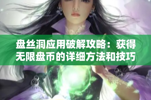 盘丝洞应用破解攻略：获得无限盘币的详细方法和技巧