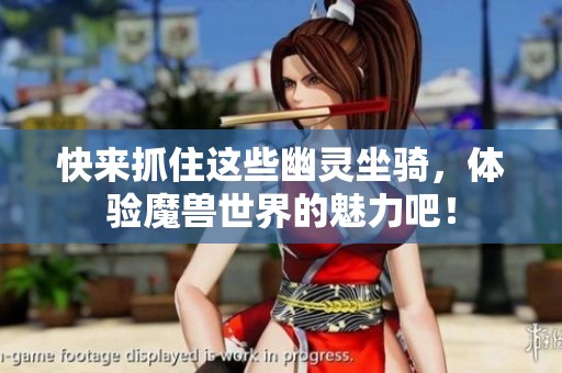 快来抓住这些幽灵坐骑，体验魔兽世界的魅力吧！