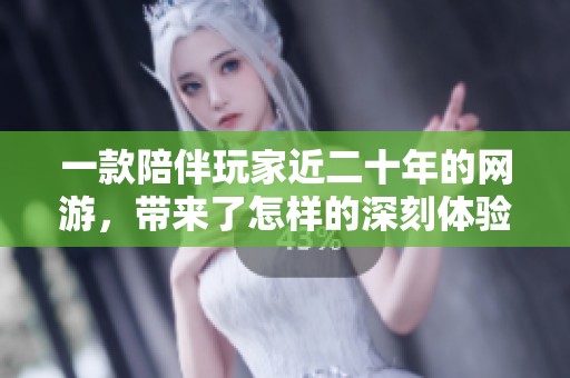 一款陪伴玩家近二十年的网游，带来了怎样的深刻体验