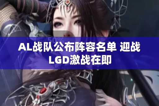 AL战队公布阵容名单 迎战LGD激战在即