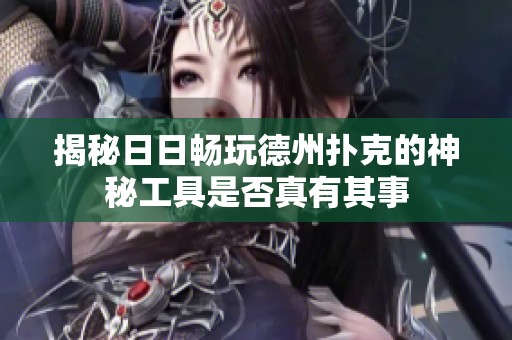 揭秘日日畅玩德州扑克的神秘工具是否真有其事