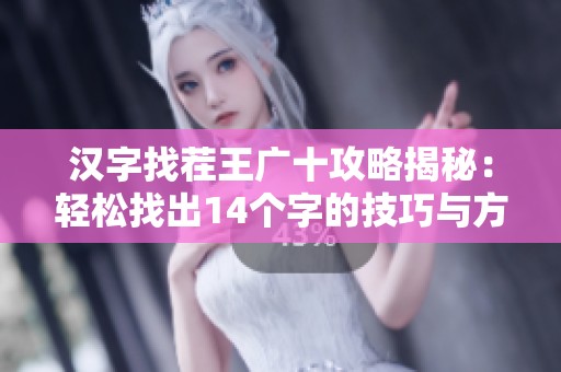 汉字找茬王广十攻略揭秘：轻松找出14个字的技巧与方法