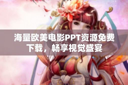 海量欧美电影PPT资源免费下载，畅享视觉盛宴