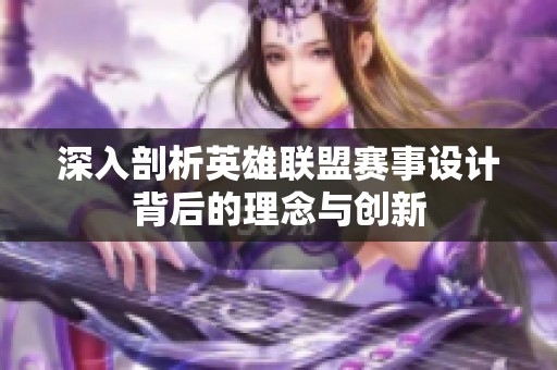 深入剖析英雄联盟赛事设计背后的理念与创新
