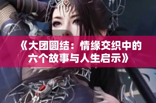 《大团圆结：情缘交织中的六个故事与人生启示》