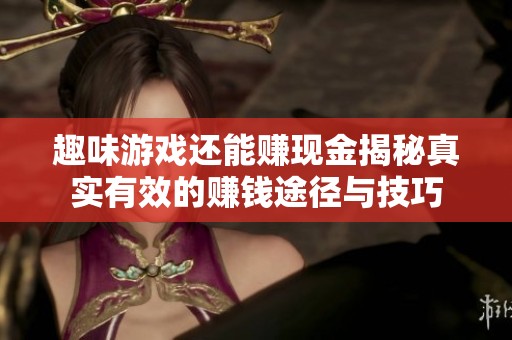 趣味游戏还能赚现金揭秘真实有效的赚钱途径与技巧