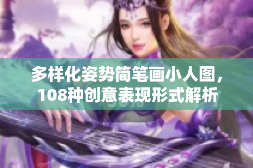 多样化姿势简笔画小人图，108种创意表现形式解析