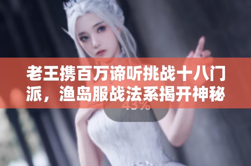 老王携百万谛听挑战十八门派，渔岛服战法系揭开神秘三雾之谜