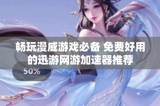 畅玩漫威游戏必备 免费好用的迅游网游加速器推荐