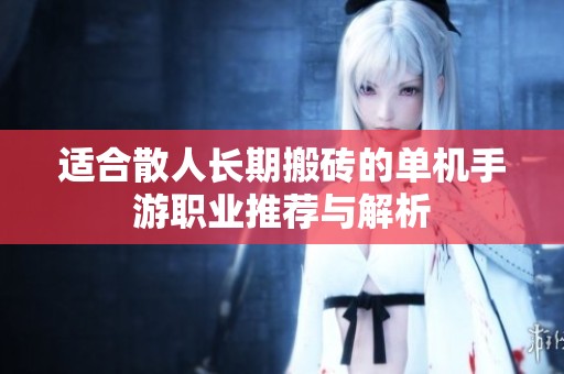 适合散人长期搬砖的单机手游职业推荐与解析