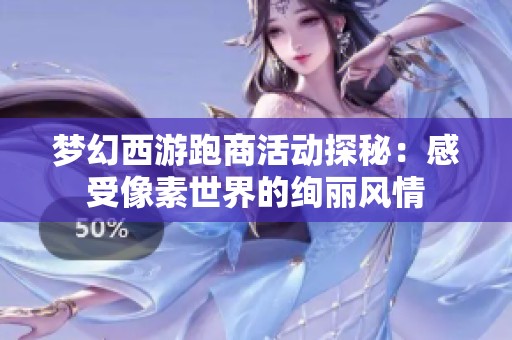 梦幻西游跑商活动探秘：感受像素世界的绚丽风情
