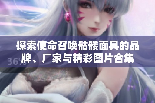 探索使命召唤骷髅面具的品牌、厂家与精彩图片合集