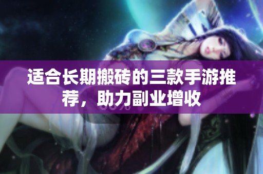 适合长期搬砖的三款手游推荐，助力副业增收