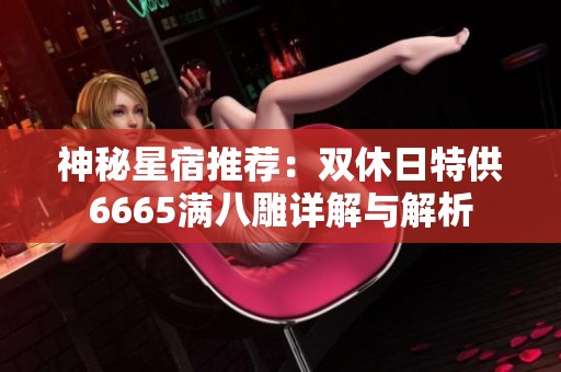 神秘星宿推荐：双休日特供6665满八雕详解与解析