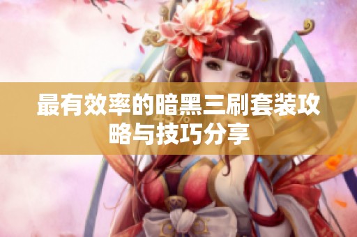 最有效率的暗黑三刷套装攻略与技巧分享