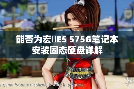 能否为宏碁E5 575G笔记本安装固态硬盘详解