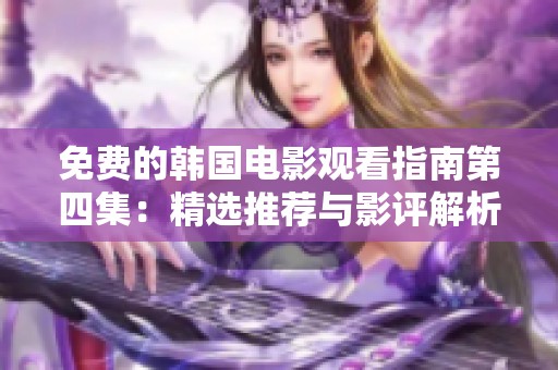 免费的韩国电影观看指南第四集：精选推荐与影评解析