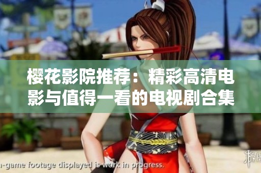 樱花影院推荐：精彩高清电影与值得一看的电视剧合集