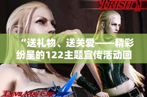 “送礼物、送关爱——精彩纷呈的122主题宣传活动回顾”