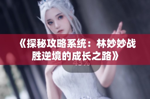 《探秘攻略系统：林妙妙战胜逆境的成长之路》