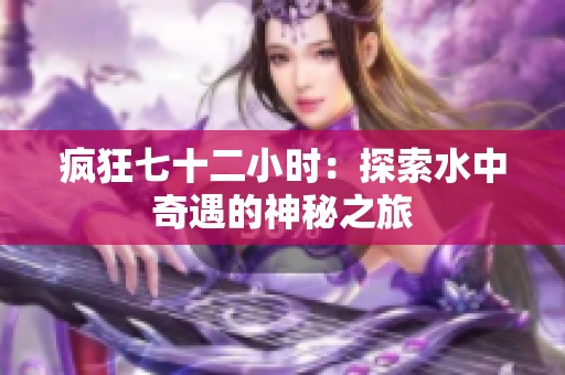 疯狂七十二小时：探索水中奇遇的神秘之旅