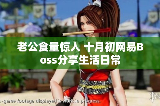 老公食量惊人 十月初网易Boss分享生活日常