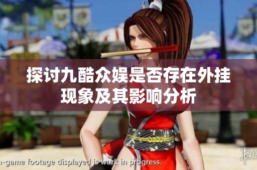 探讨九酷众娱是否存在外挂现象及其影响分析