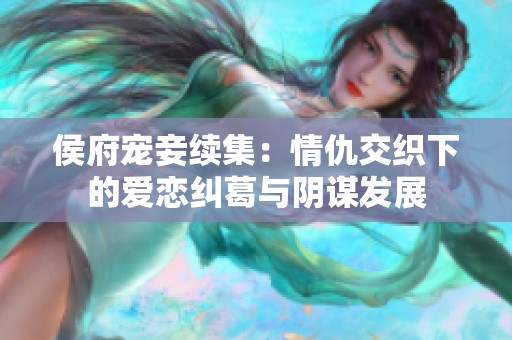 侯府宠妾续集：情仇交织下的爱恋纠葛与阴谋发展