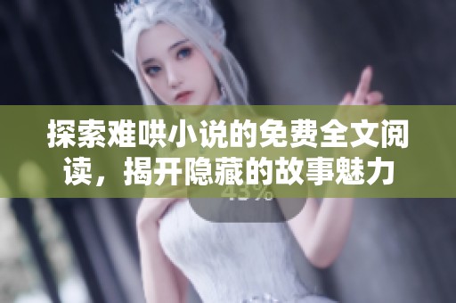 探索难哄小说的免费全文阅读，揭开隐藏的故事魅力