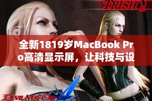 全新1819岁MacBook Pro高清显示屏，让科技与设计完美融合