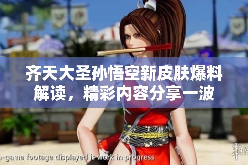 齐天大圣孙悟空新皮肤爆料解读，精彩内容分享一波