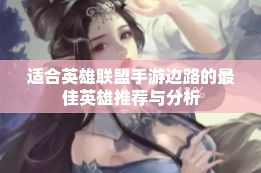 适合英雄联盟手游边路的最佳英雄推荐与分析