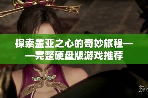 探索盖亚之心的奇妙旅程——完整硬盘版游戏推荐