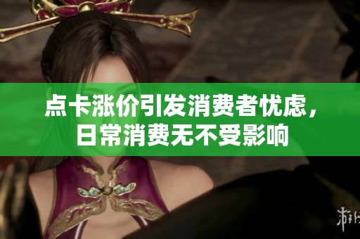 点卡涨价引发消费者忧虑，日常消费无不受影响