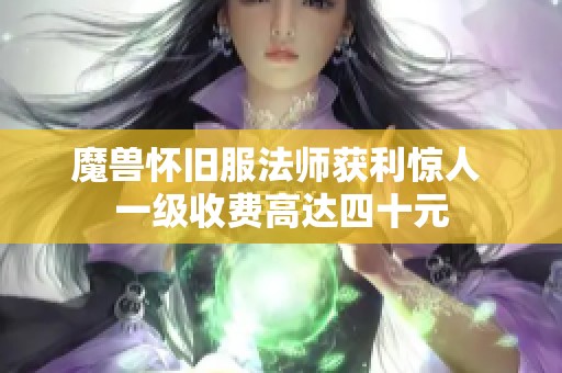 魔兽怀旧服法师获利惊人 一级收费高达四十元