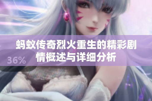 蚂蚁传奇烈火重生的精彩剧情概述与详细分析