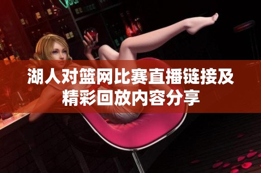 湖人对篮网比赛直播链接及精彩回放内容分享