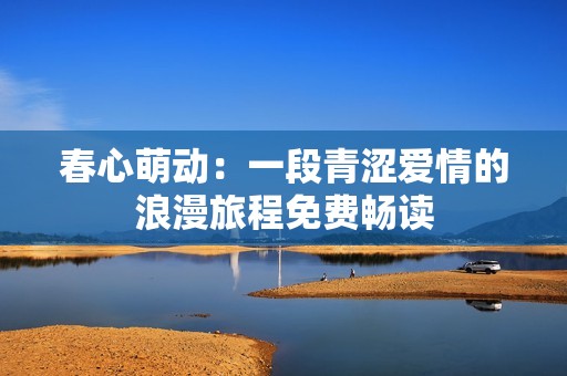 春心萌动：一段青涩爱情的浪漫旅程免费畅读