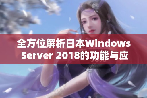 全方位解析日本Windows Server 2018的功能与应用场景