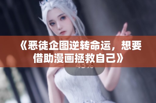 《恶徒企图逆转命运，想要借助漫画拯救自己》