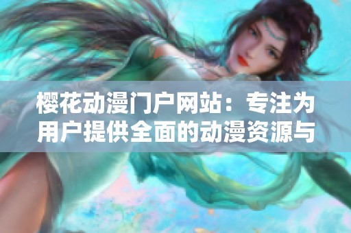 樱花动漫门户网站：专注为用户提供全面的动漫资源与资讯